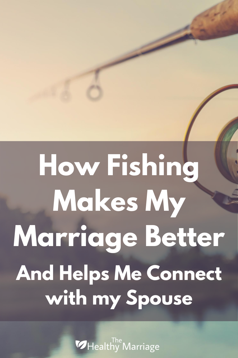 How Fishing Makes My Marriage Better The Healthy Marriage
